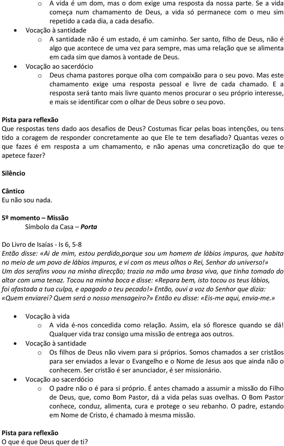 o Deus chama pastores porque olha com compaixão para o seu povo. Mas este chamamento exige uma resposta pessoal e livre de cada chamado.