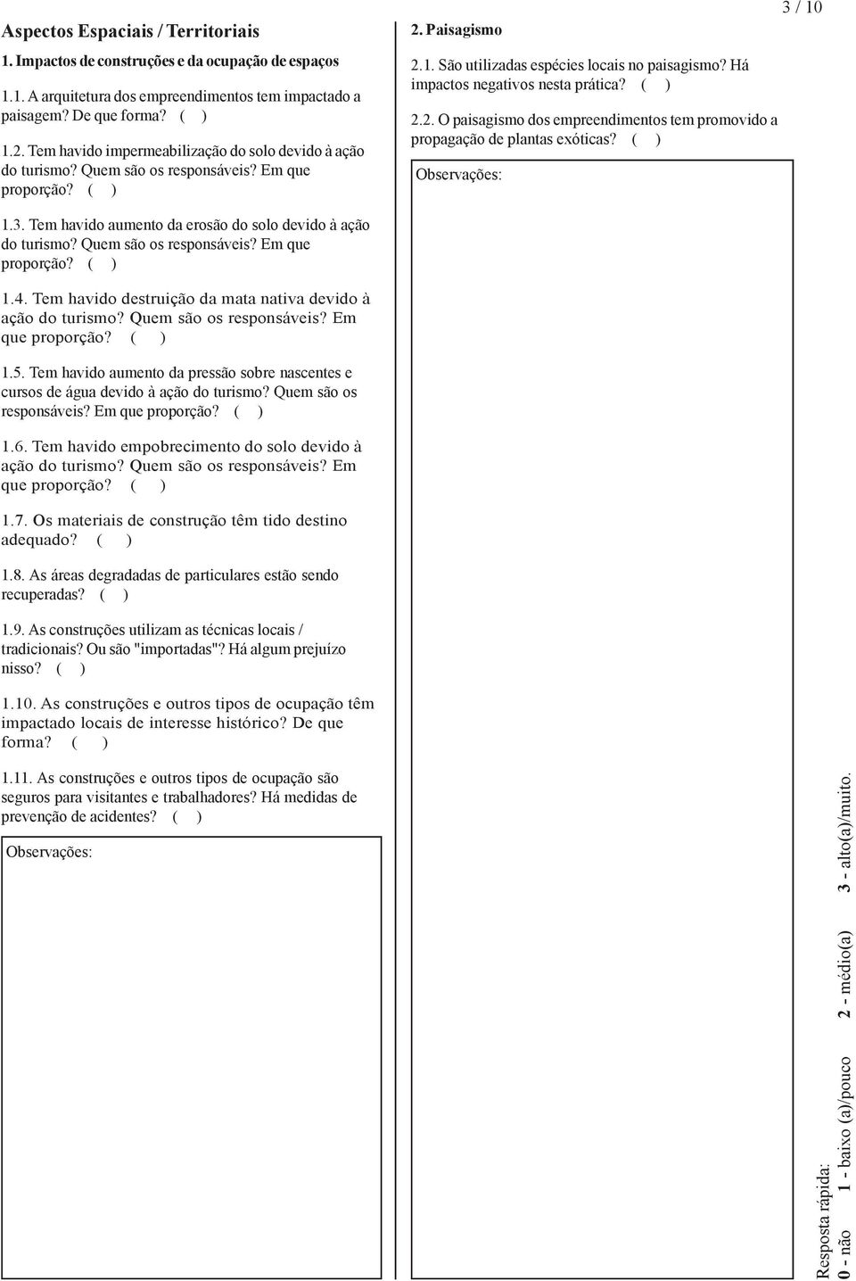 Há impactos negativos nesta prática? ( ) 2.2. O paisagismo dos empreendimentos tem promovido a propagação de plantas exóticas? ( ) 3 / 10 1.3. Tem havido aumento da erosão do solo devido à ação do turismo?