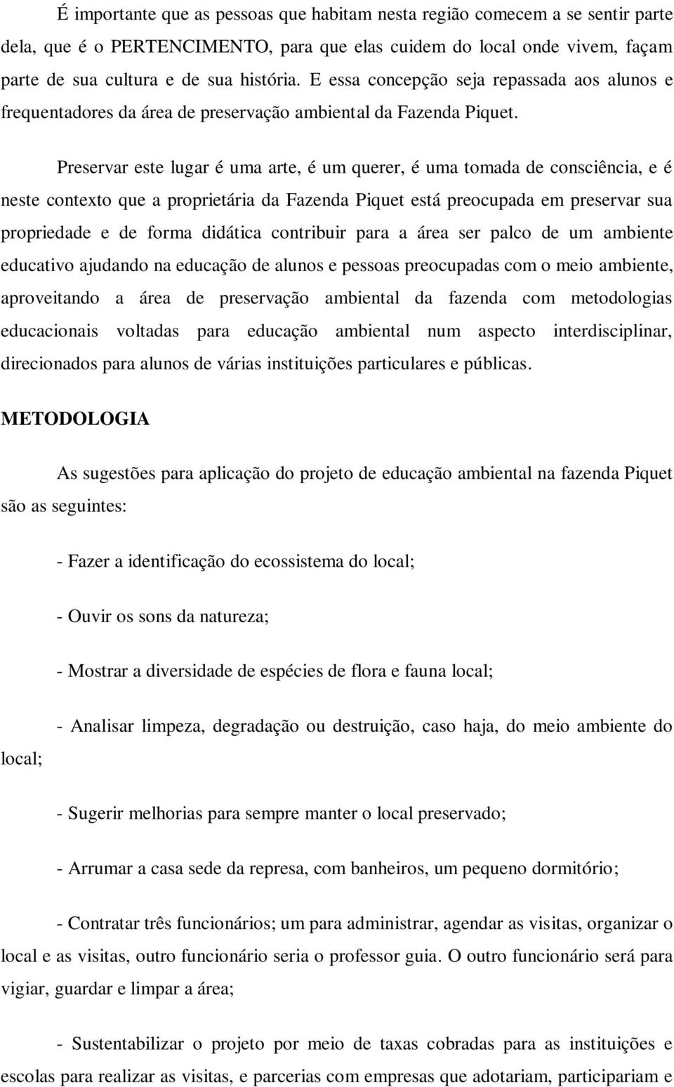 Preservar este lugar é uma arte, é um querer, é uma tomada de consciência, e é neste contexto que a proprietária da Fazenda Piquet está preocupada em preservar sua propriedade e de forma didática