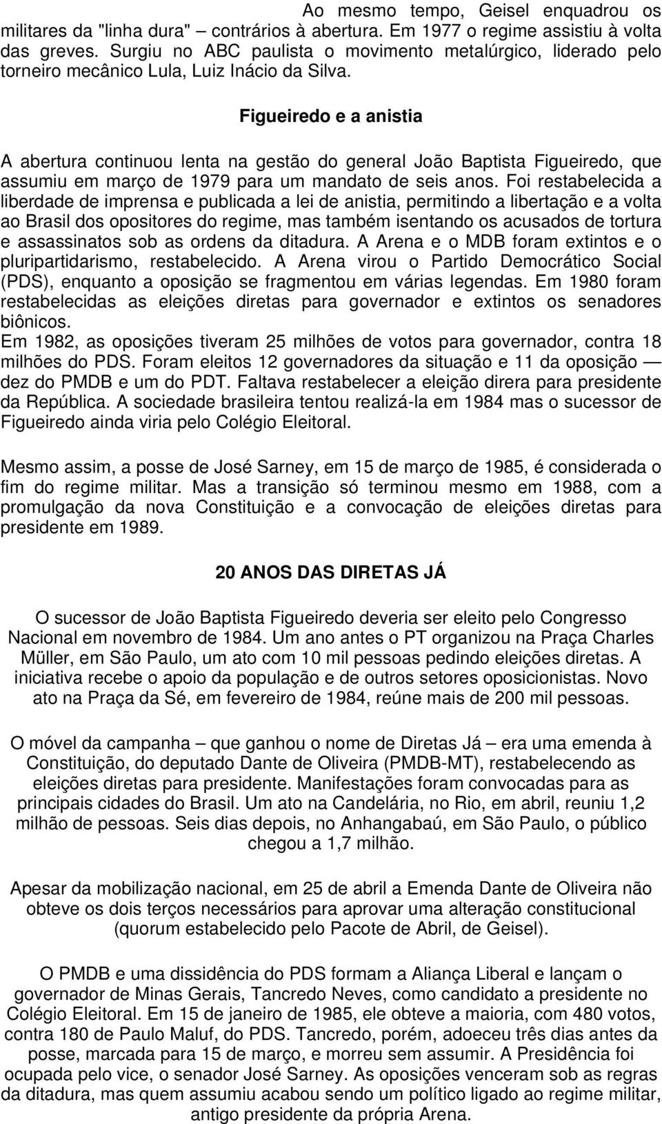 Figueiredo e a anistia A abertura continuou lenta na gestão do general João Baptista Figueiredo, que assumiu em março de 1979 para um mandato de seis anos.