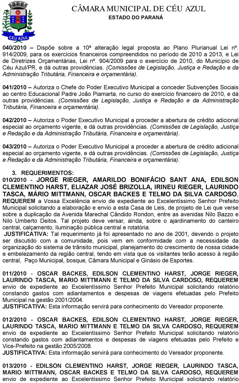 904/2009 para o exercício de 2010, do Município de Céu Azul/PR, e dá outras providências. (Comissões de Legislação, Justiça e Redação e da Administração Tributária, Financeira e orçamentária).