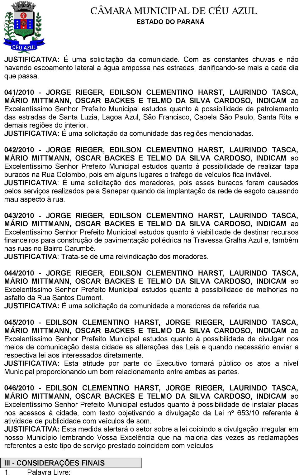 Francisco, Capela São Paulo, Santa Rita e demais regiões do interior. JUSTIFICATIVA: É uma solicitação da comunidade das regiões mencionadas.