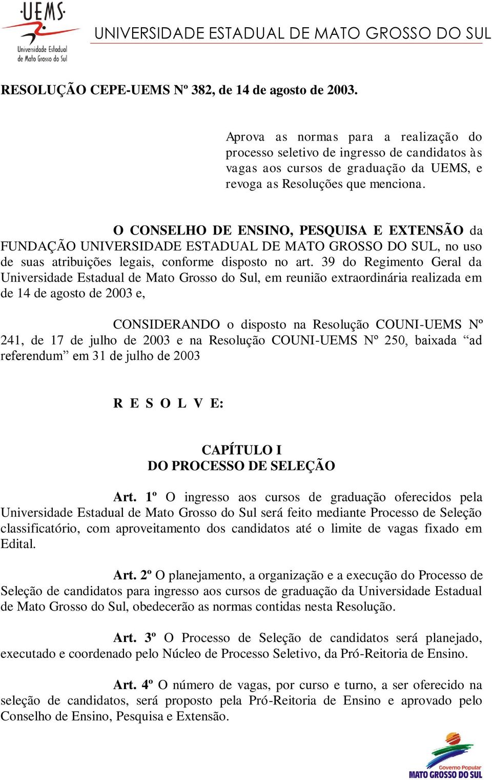 O CONSELHO DE ENSINO, PESQUISA E EXTENSÃO da FUNDAÇÃO UNIVERSIDADE ESTADUAL DE MATO GROSSO DO SUL, no uso de suas atribuições legais, conforme disposto no art.