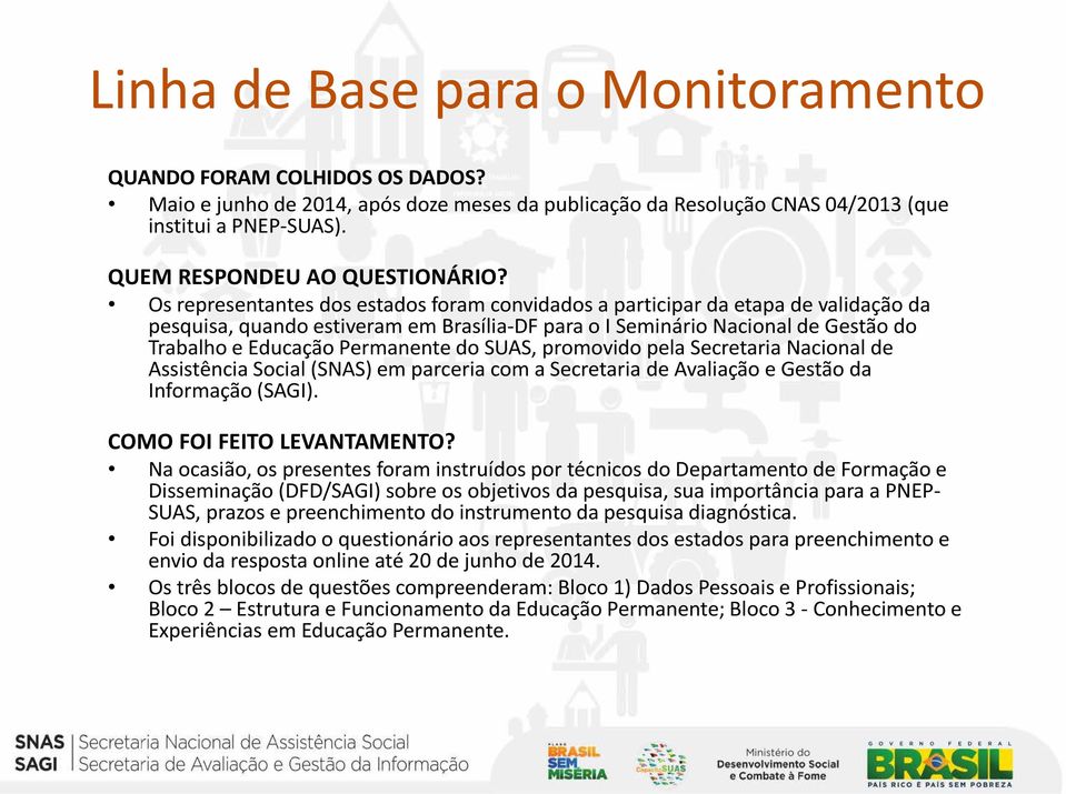 Os representantes dos estados foram convidados a participar da etapa de validação da pesquisa, quando estiveram em Brasília-DF para o I Seminário Nacional de Gestão do Trabalho e Educação Permanente