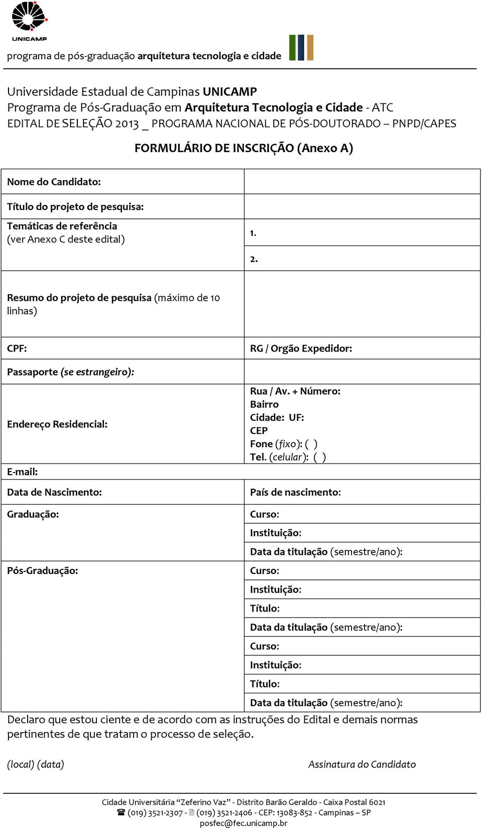 Resumo do projeto de pesquisa (máximo de 10 linhas) CPF: RG / Orgão Expedidor: Passaporte (se estrangeiro): Endereço Residencial: E-mail: Data de Nascimento: Graduação: Rua / Av.