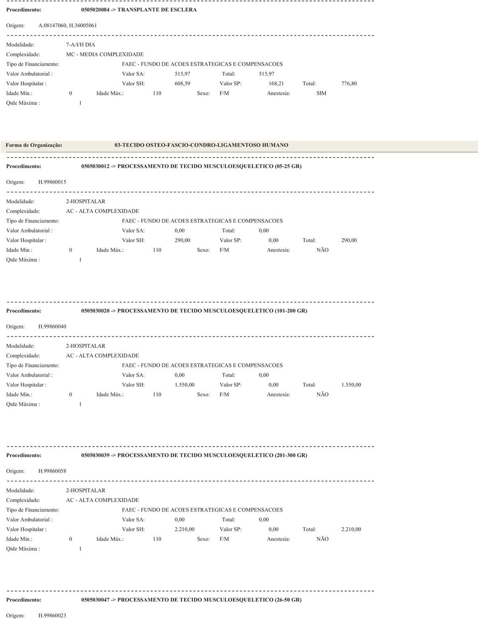 HUMANO Origem: H.99860015 0505030012 -> PROCESSAMENTO DE TECIDO MUSCULOESQUELETICO (05-25 GR) 29 Valor SP: 29 Origem: H.