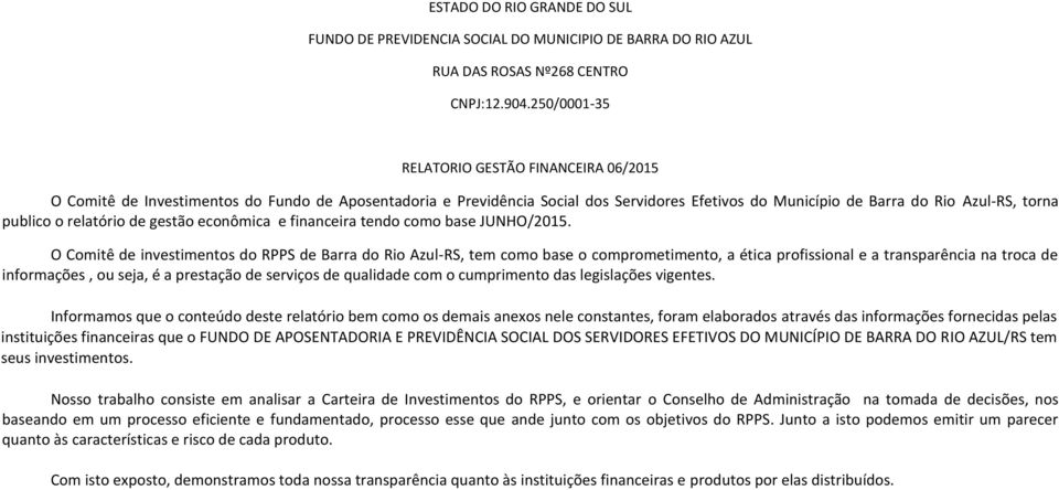 O Comitê de investimentos do RPPS de Barra do Rio Azul-RS, tem como base o comprometimento, a ética profissional e a transparência na troca de informações, ou seja, é a prestação de serviços de