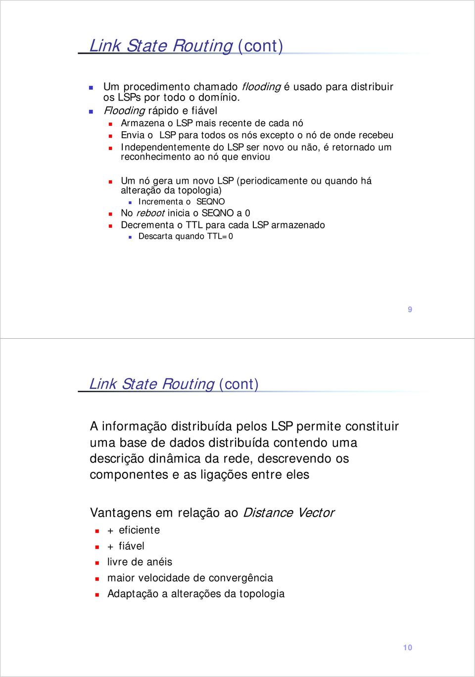 nó que enviou Um nó gera um novo LSP (periodicamente ou quando há alteração da topologia) Incrementa o SEQNO No reboot inicia o SEQNO a 0 Decrementa o TTL para cada LSP armazenado Descarta quando