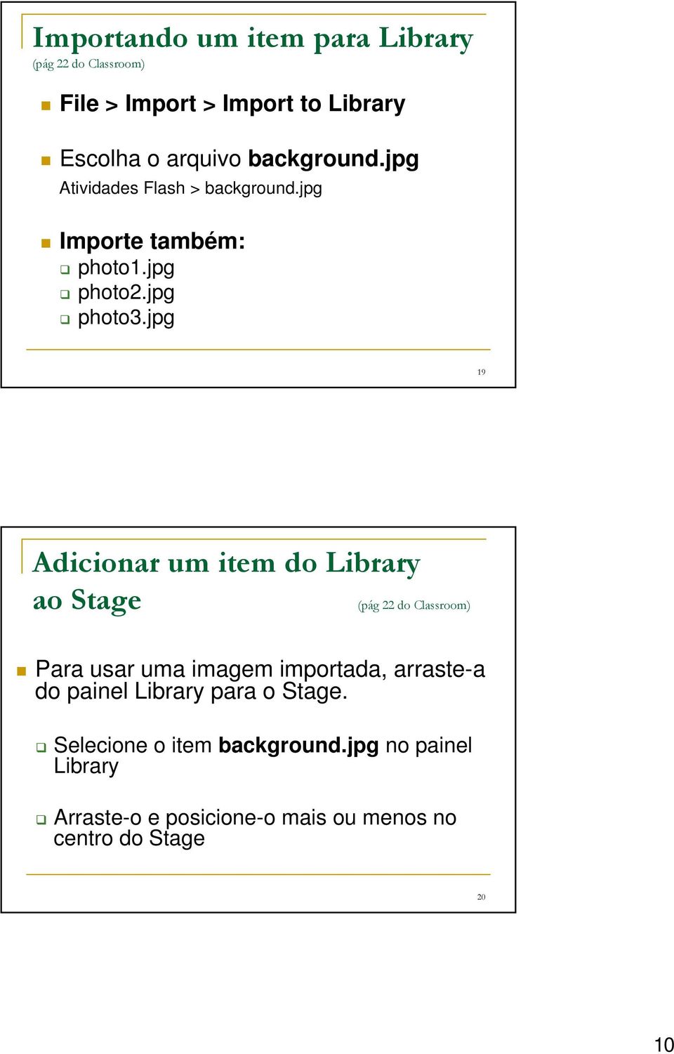 jpg 19 Adicionar um item do Library ao Stage (pág 22 do Classroom) Para usar uma imagem importada, arraste-a do