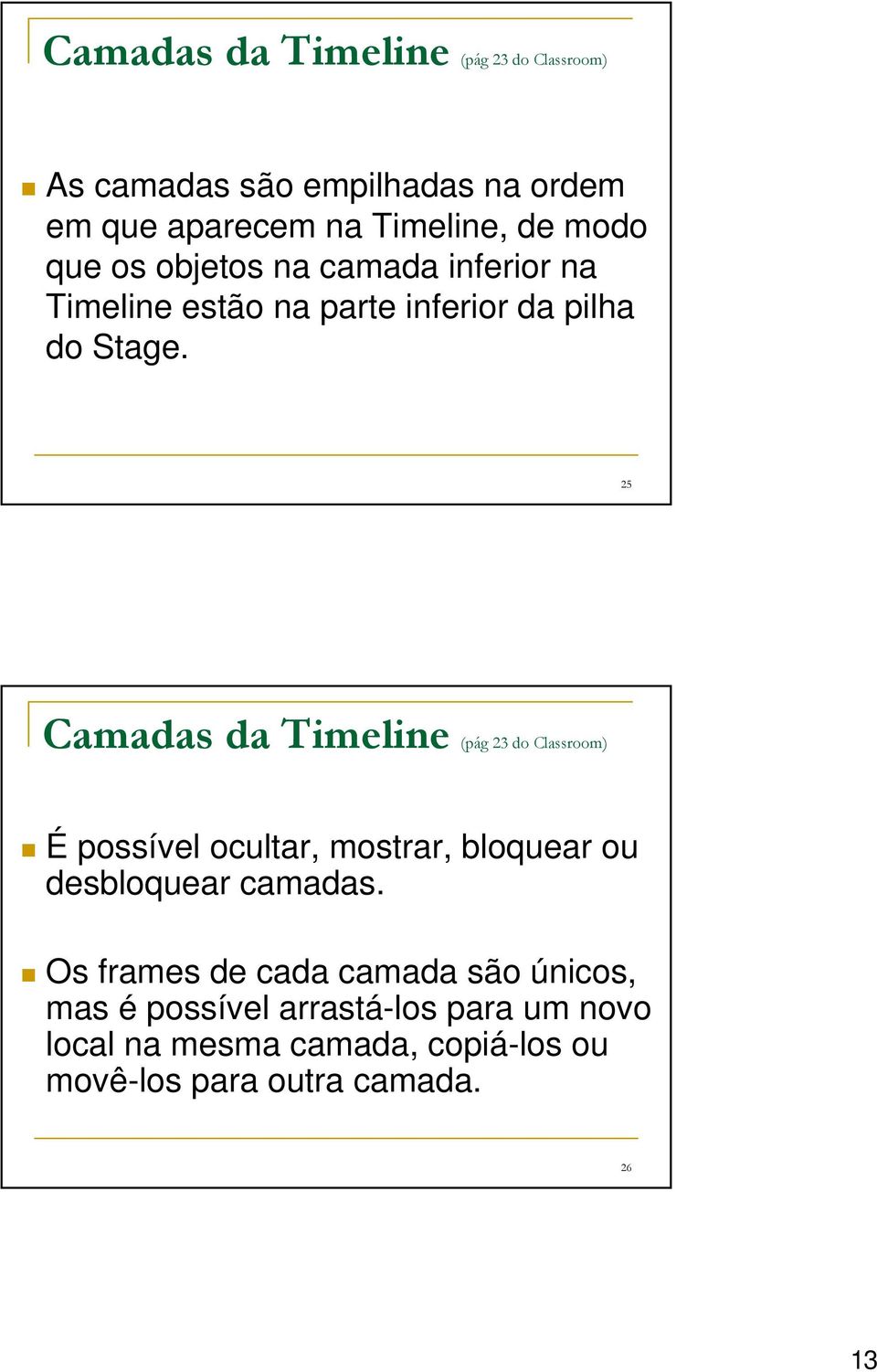 25 Camadas da Timeline (pág 23 do Classroom) É possível ocultar, mostrar, bloquear ou desbloquear camadas.