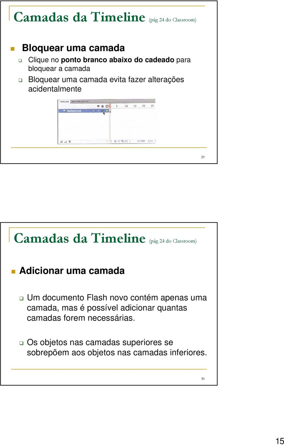 Classroom) Adicionar uma camada Um documento Flash novo contém apenas uma camada, mas é possível adicionar