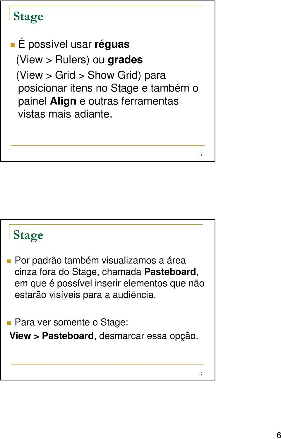 11 Stage Por padrão também visualizamos a área cinza fora do Stage, chamada Pasteboard, em que é