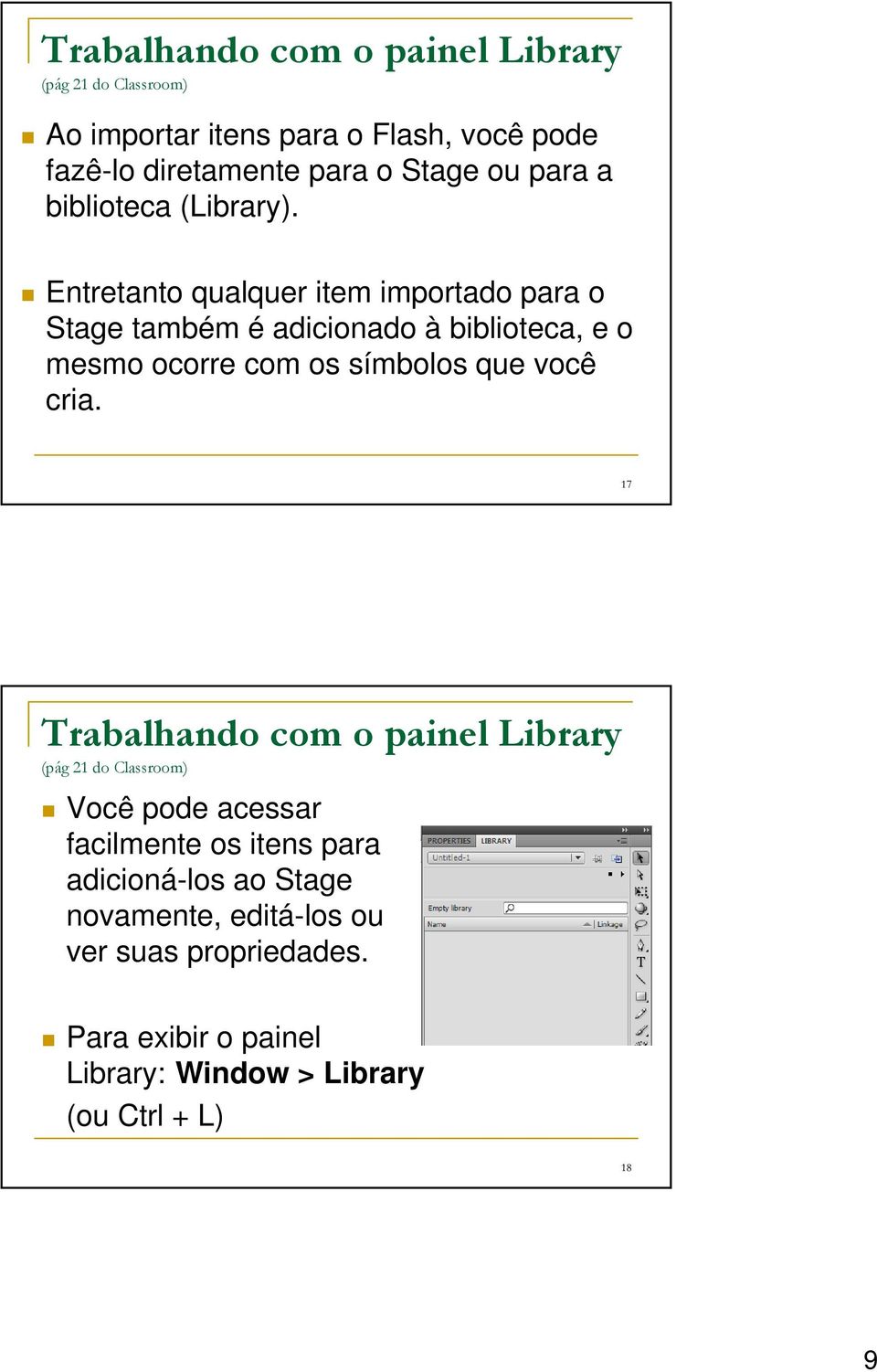 Entretanto qualquer item importado para o Stage também é adicionado à biblioteca, e o mesmo ocorre com os símbolos que você cria.