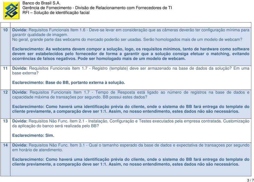 Esclarecimento: As webcams devem compor a solução, logo, os requisitos mínimos, tanto de hardware como software devem ser estabelecidos pelo fornecedor de forma a garantir que a solução consiga