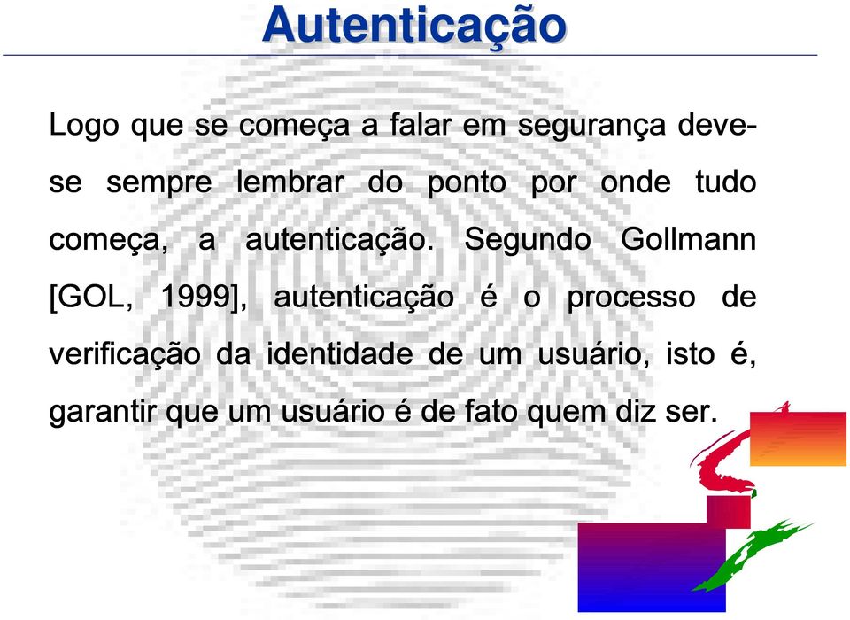 Segundo Gollmann [GOL, 1999], autenticaçã ção é o processo de verificaçã