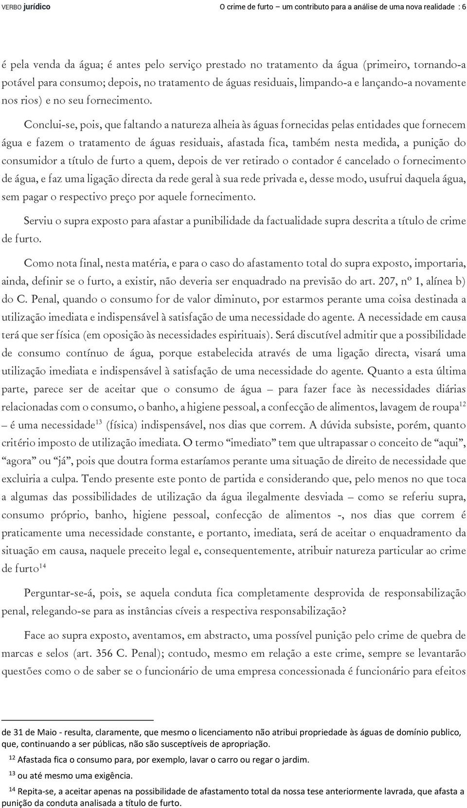 Conclui-se, pois, que faltando a natureza alheia às águas fornecidas pelas entidades que fornecem água e fazem o tratamento de águas residuais, afastada fica, também nesta medida, a punição do