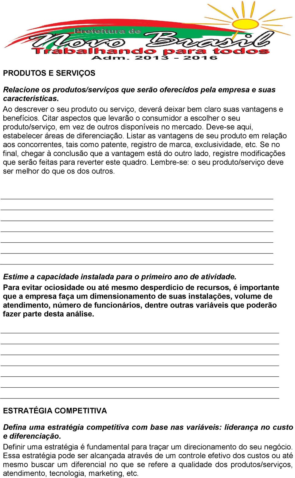 Listar as vantagens de seu produto em relação aos concorrentes, tais como patente, registro de marca, exclusividade, etc.