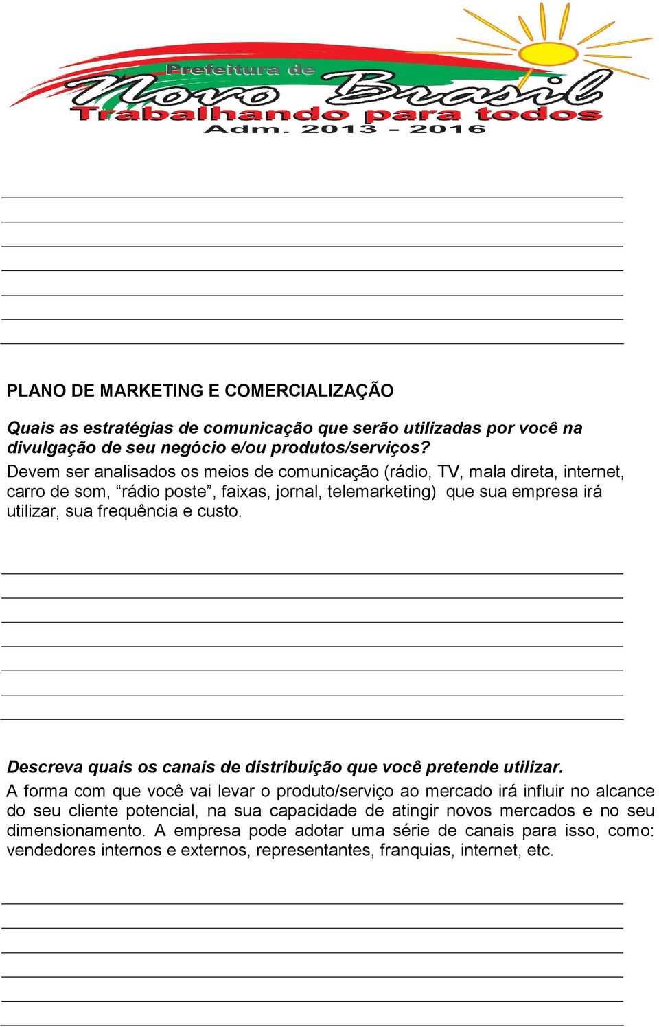 frequência e custo. Descreva quais os canais de distribuição que você pretende utilizar.