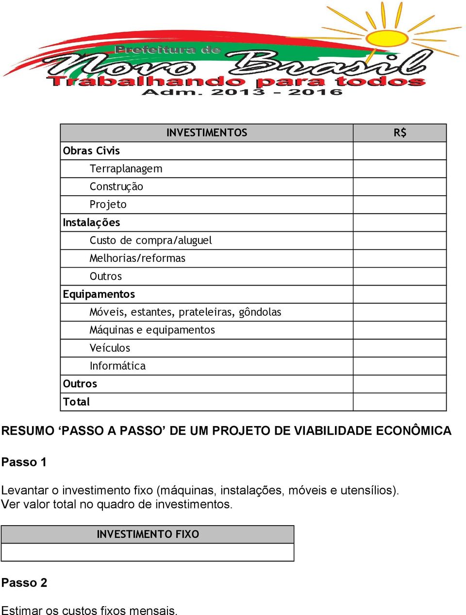 (máquinas, instalações, móveis e utensílios). Ver valor total no quadro de investimentos.