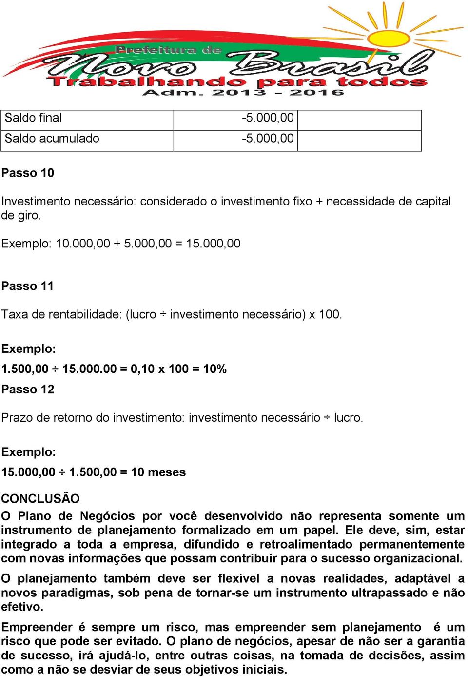 Exemplo: 15.000,00 1.500,00 = 10 meses CONCLUSÃO O Plano de Negócios por você desenvolvido não representa somente um instrumento de planejamento formalizado em um papel.