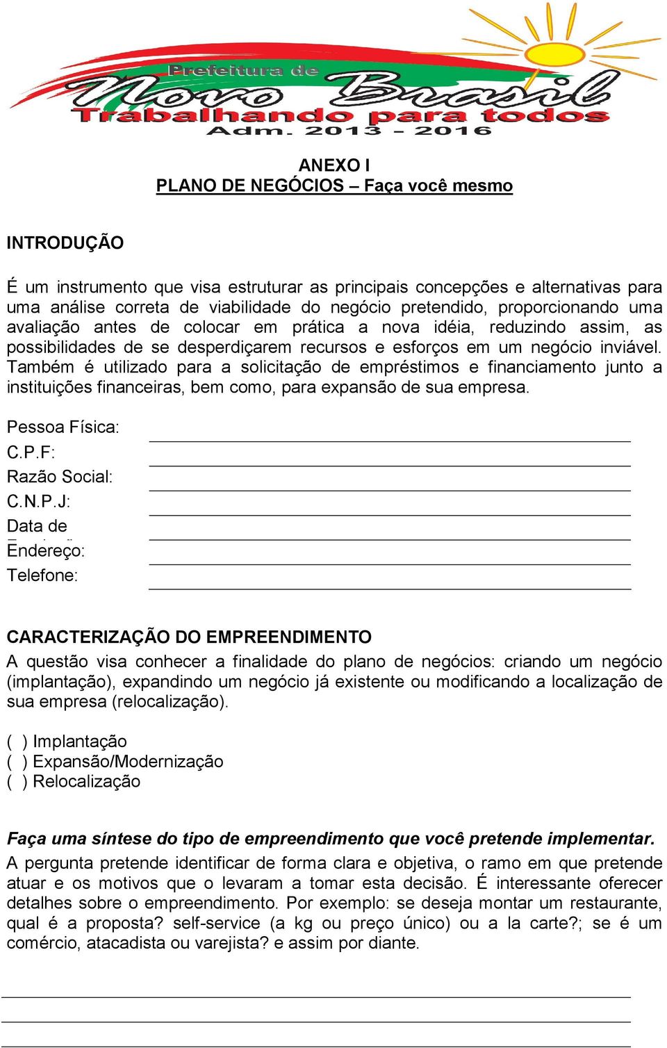 Também é utilizado para a solicitação de empréstimos e financiamento junto a instituições financeiras, bem como, para expansão de sua empresa. Pe