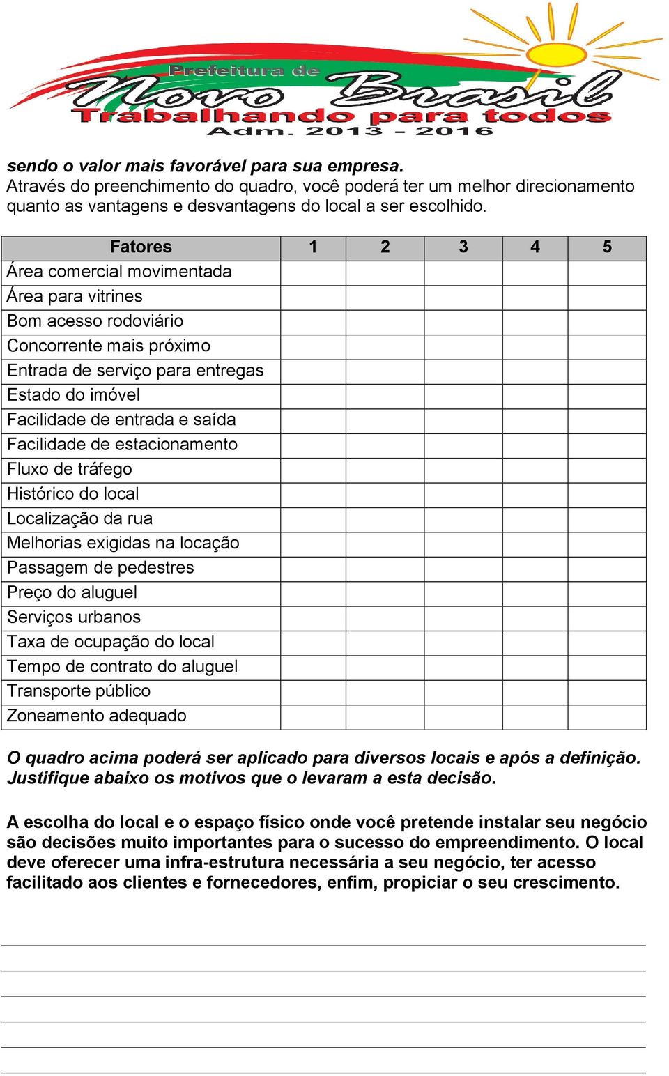 Facilidade de estacionamento Fluxo de tráfego Histórico do local Localização da rua Melhorias exigidas na locação Passagem de pedestres Preço do aluguel Serviços urbanos Taxa de ocupação do local