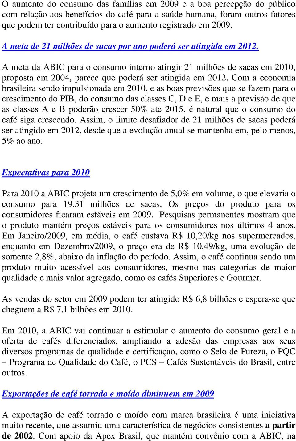 A meta da ABIC para o consumo interno atingir 21 milhões de sacas em 2010, proposta em 2004, parece que poderá ser atingida em 2012.