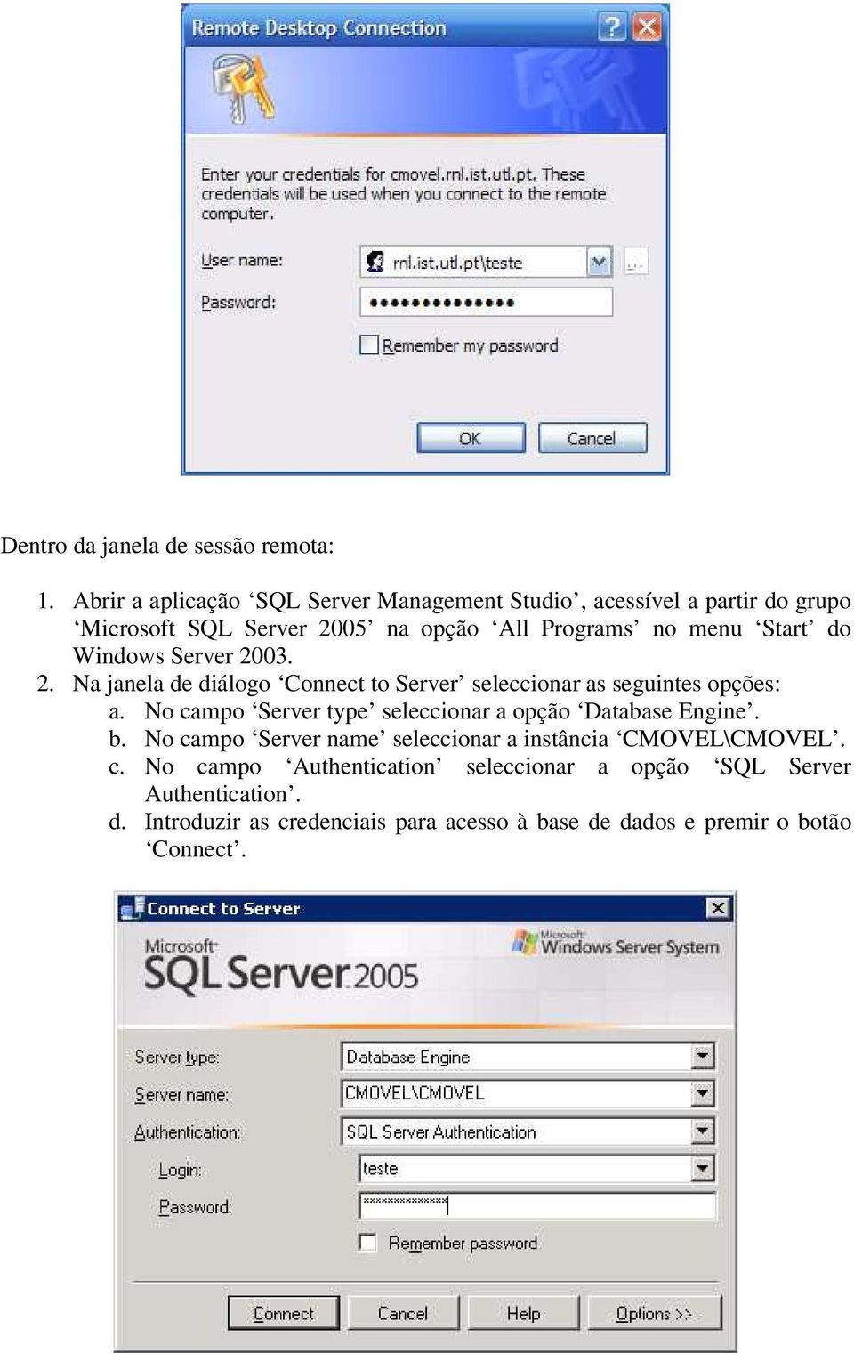 do Windows Server 2003. 2. Na janela de diálogo Connect to Server seleccionar as seguintes opções: a.