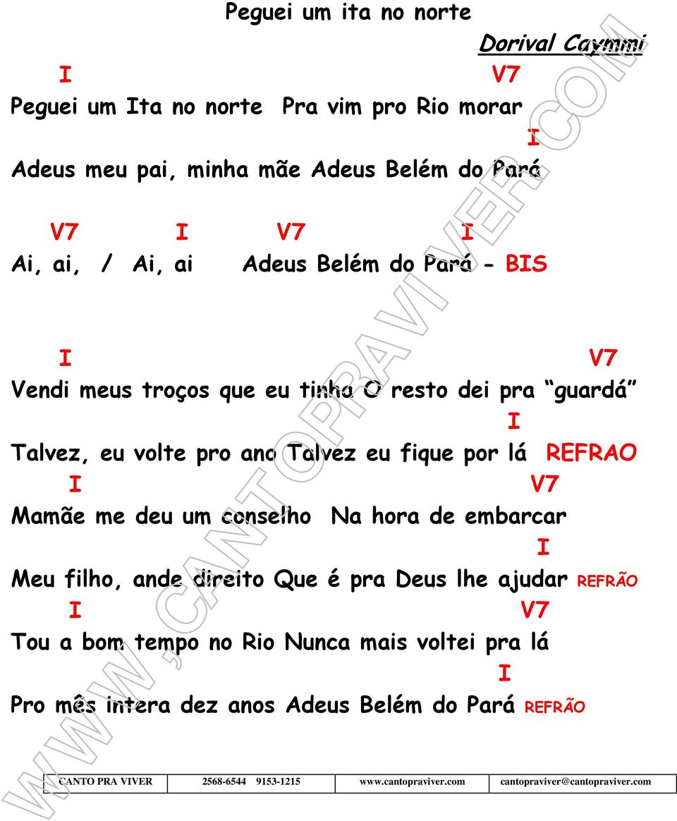 um conselho Na hora de embarcar Meu filho, ande direito Que é pra Deus lhe ajudar REFRÃO Tou a bom tempo no Rio Nunca mais voltei pra lá Pro mês