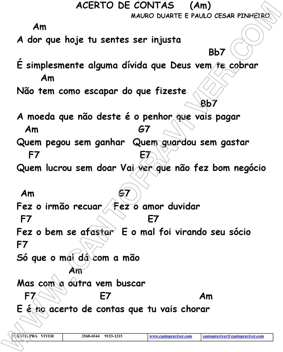 Vai ver que não fez bom negócio G7 Fez o irmão recuar Fez o amor duvidar F7 E7 Fez o bem se afastar E o mal foi virando seu sócio F7 Só que o mal dá com a mão