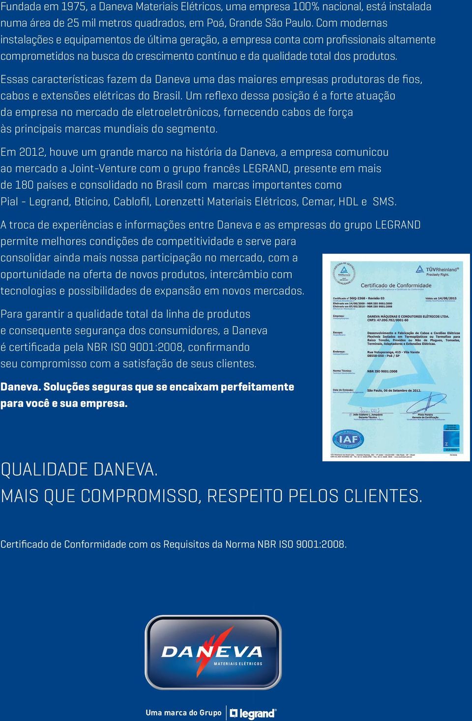 Essas características fazem da Daneva uma das maiores empresas produtoras de fios, cabos e extensões elétricas do Brasil.