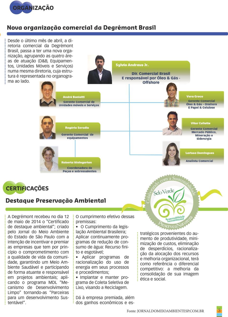 CERTIFICAÇÕES Destaque Preservação Ambiental A Degrémont recebeu no dia 12 de maio de 2014 o Certificado de destaque ambiental ; criado pelo Jornal do Meio Ambiente do Estado de São Paulo com a