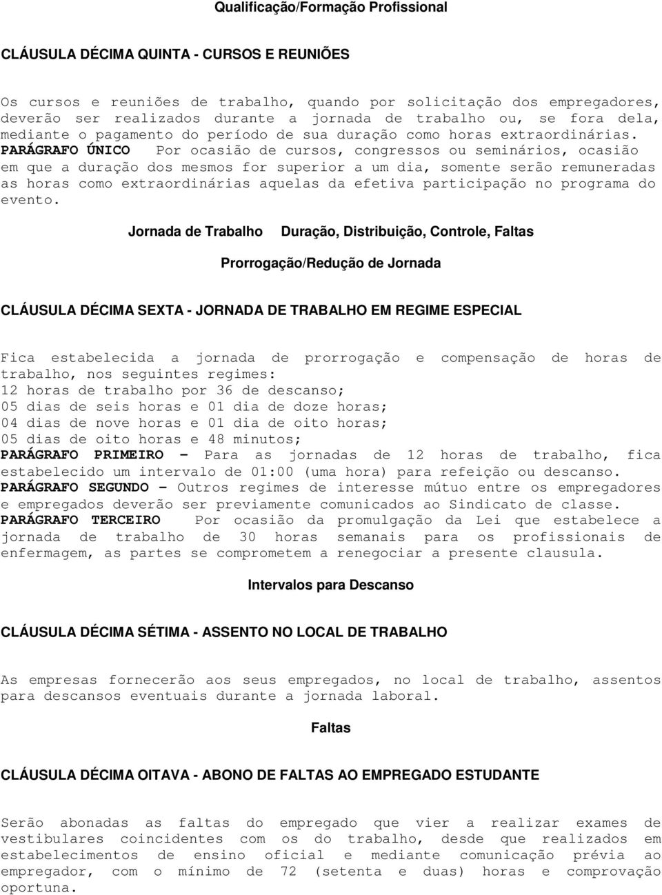 PARÁGRAFO ÚNICO Por ocasião de cursos, congressos ou seminários, ocasião em que a duração dos mesmos for superior a um dia, somente serão remuneradas as horas como extraordinárias aquelas da efetiva