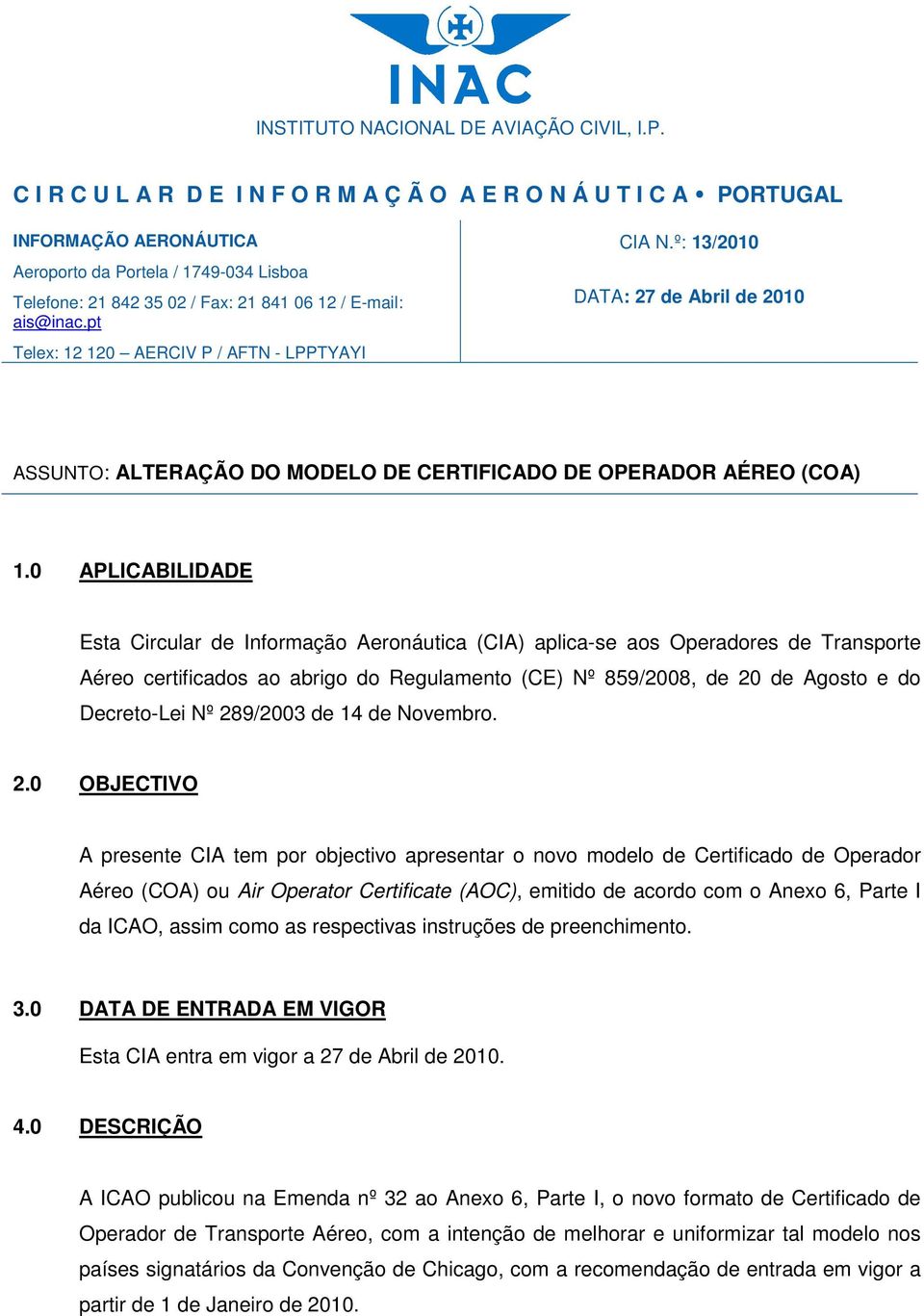 pt Telex: 12 120 AERCIV P / AFTN - LPPTYAYI CIA N.º: 13/2010 DATA: 27 de Abril de 2010 ASSUNTO: ALTERAÇÃO DO MODELO DE CERTIFICADO DE OPERADOR AÉREO (COA) 1.