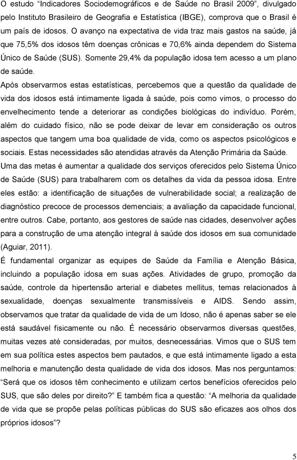 Somente 29,4% da população idosa tem acesso a um plano de saúde.