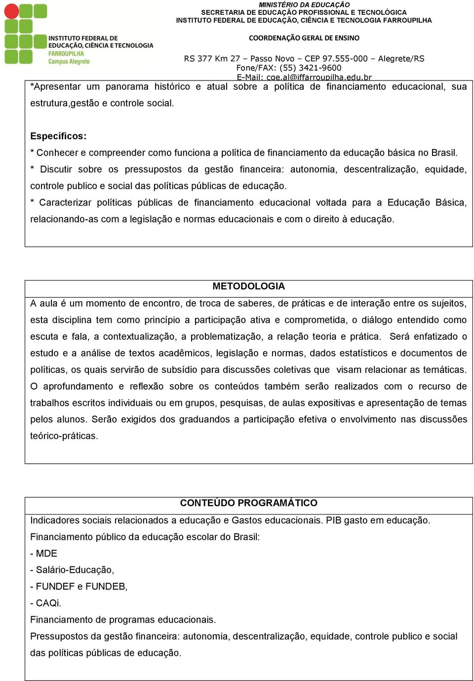 * Discutir sobre os pressupostos da gestão financeira: autonomia, descentralização, equidade, controle publico e social das políticas públicas de educação.