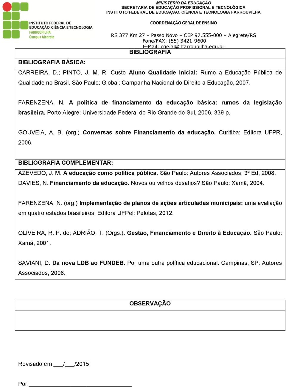 Porto Alegre: Universidade Federal do Rio Grande do Sul, 2006. 339 p. GOUVEIA, A. B. (org.) Conversas sobre Financiamento da educação. Curitiba: Editora UFPR, 2006.