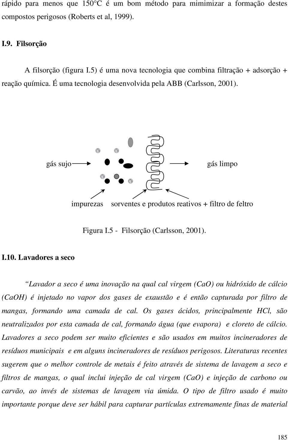 gás sujo gás limpo impurezas sorventes e produtos reativos + filtro de feltro Figura I.5 - Filsorção (Carlsson, 2001). I.10.