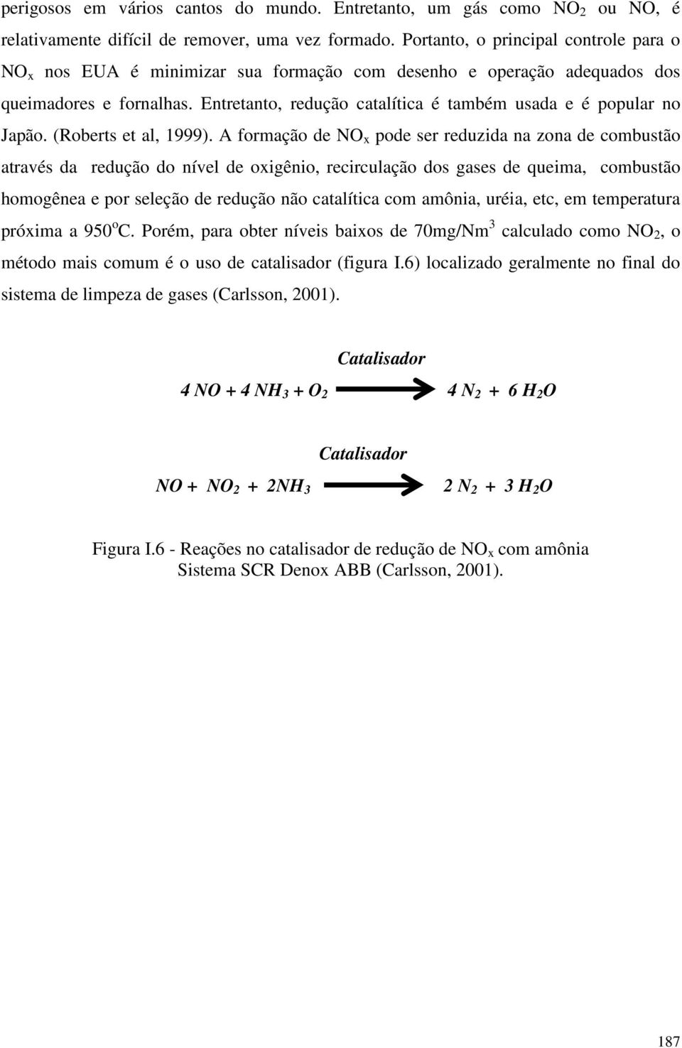 Entretanto, redução catalítica é também usada e é popular no Japão. (Roberts et al, 1999).