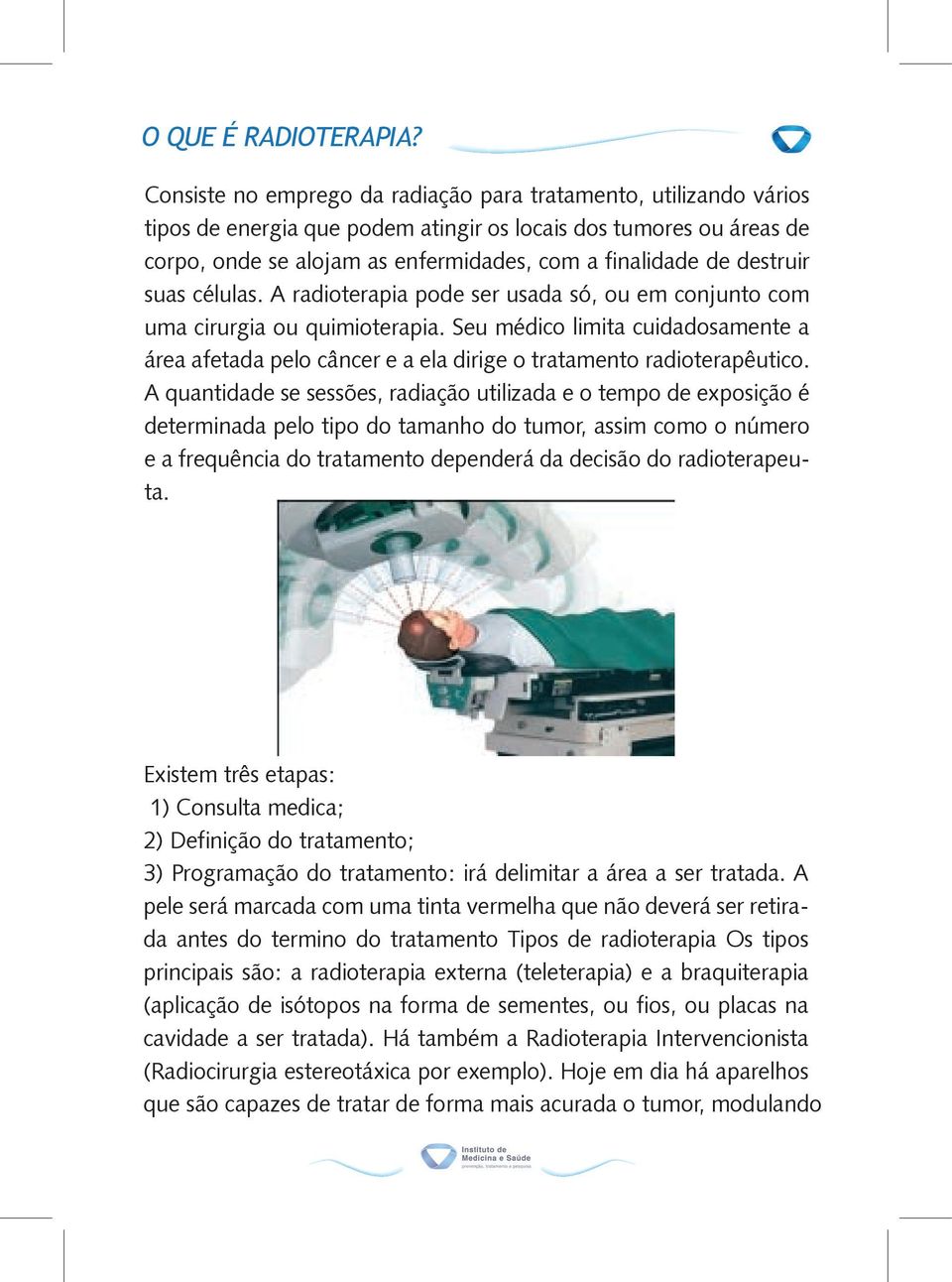 destruir suas células. A radioterapia pode ser usada só, ou em conjunto com uma cirurgia ou quimioterapia.