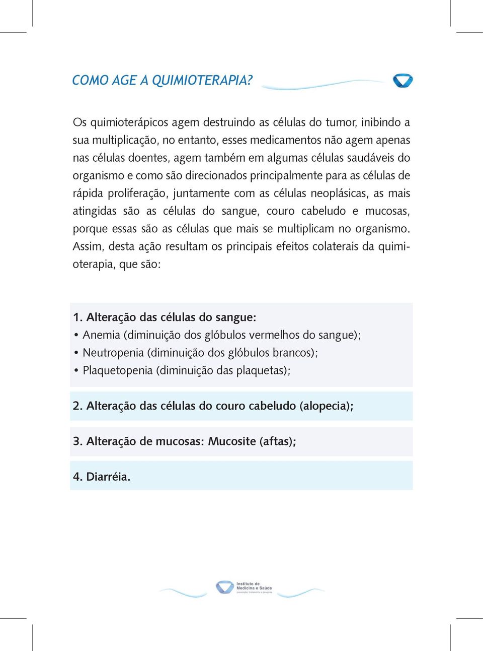 organismo e como são direcionados principalmente para as células de rápida proliferação, juntamente com as células neoplásicas, as mais atingidas são as células do sangue, couro cabeludo e mucosas,