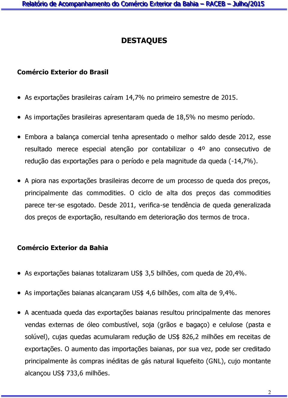 magnitude da queda (-14,7%). A piora nas exportações brasileiras decorre de um processo de queda dos preços, principalmente das commodities.
