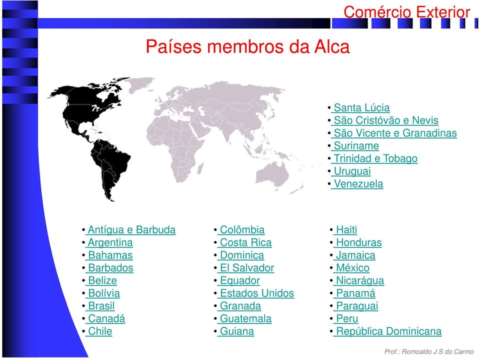 Belize Bolívia Brasil Canadá Chile Colômbia Costa Rica Dominica El Salvador Equador Estados Unidos