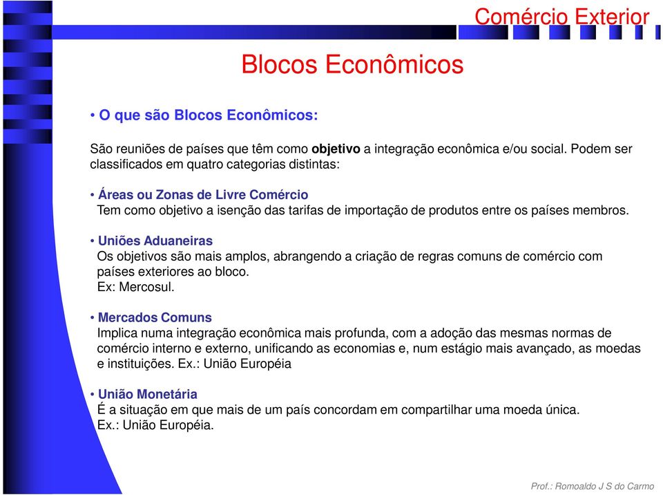 Uniões Aduaneiras Os objetivos são mais amplos, abrangendo a criação de regras comuns de comércio com países exteriores ao bloco. Ex: Mercosul.