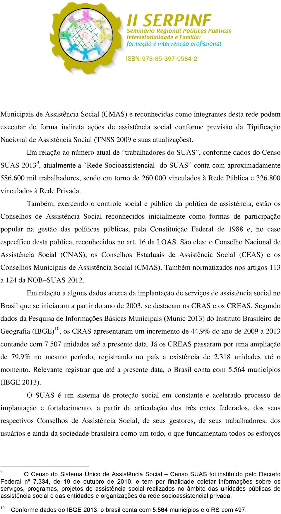 Em relação ao número atual de trabalhadores do SUAS, conforme dados do Censo SUAS 2013 9, atualmente a Rede Socioassistencial do SUAS conta com aproximadamente 586.