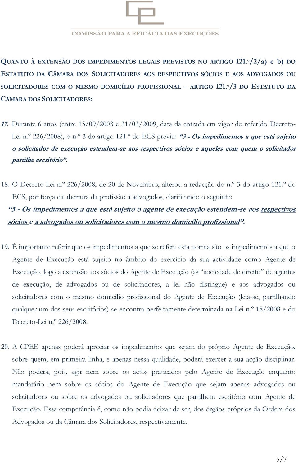 º/3 DO ESTATUTO DA CÂMARA DOS SOLICITADORES: 17. Durante 6 anos (entre 15/09/2003 e 31/03/2009, data da entrada em vigor do referido Decreto- Lei n.º 226/2008), o n.º 3 do artigo 121.