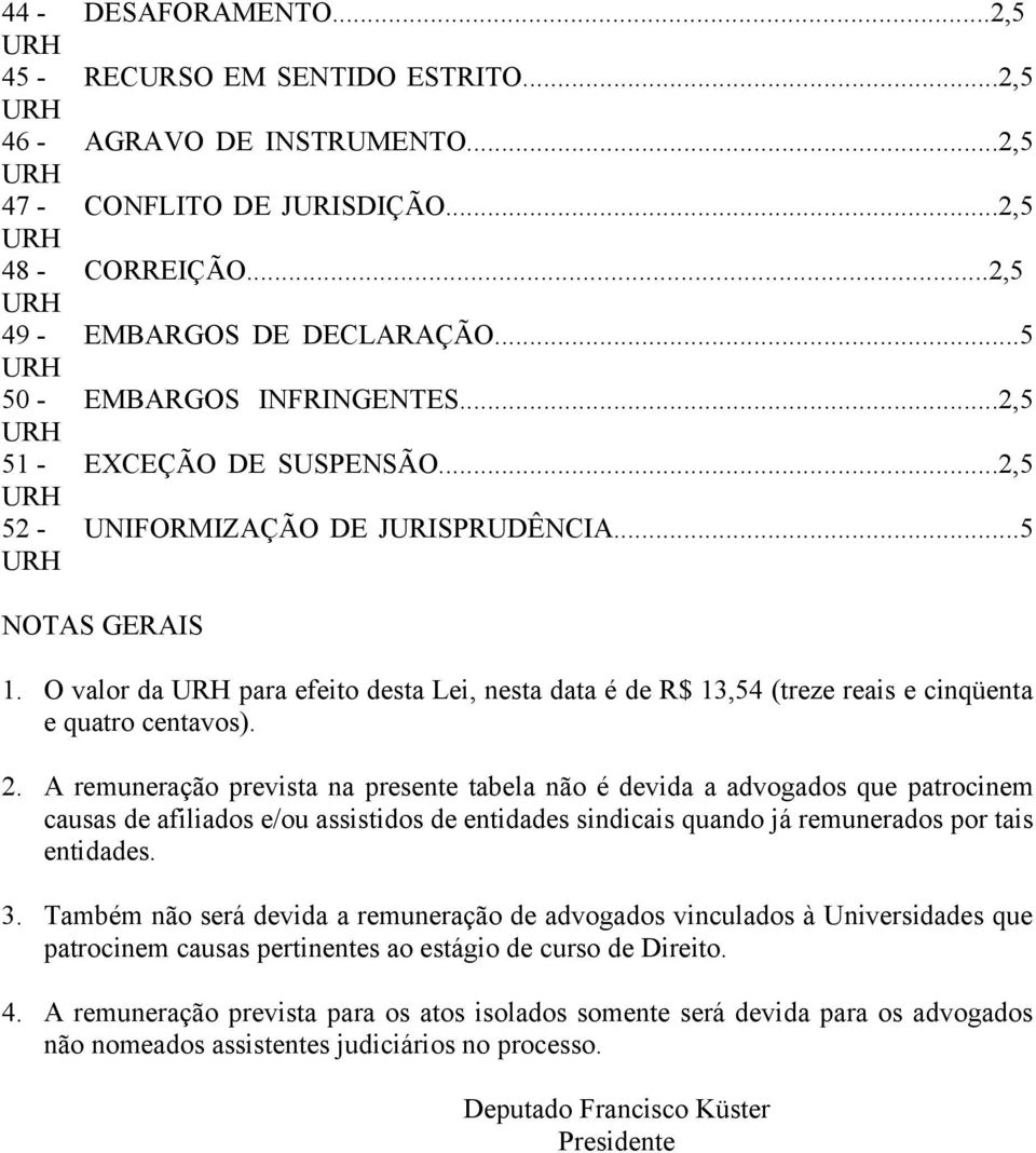 O valor da para efeito desta Lei, nesta data é de R$ 13,54 (treze reais e cinqüenta e quatro centavos). 2.