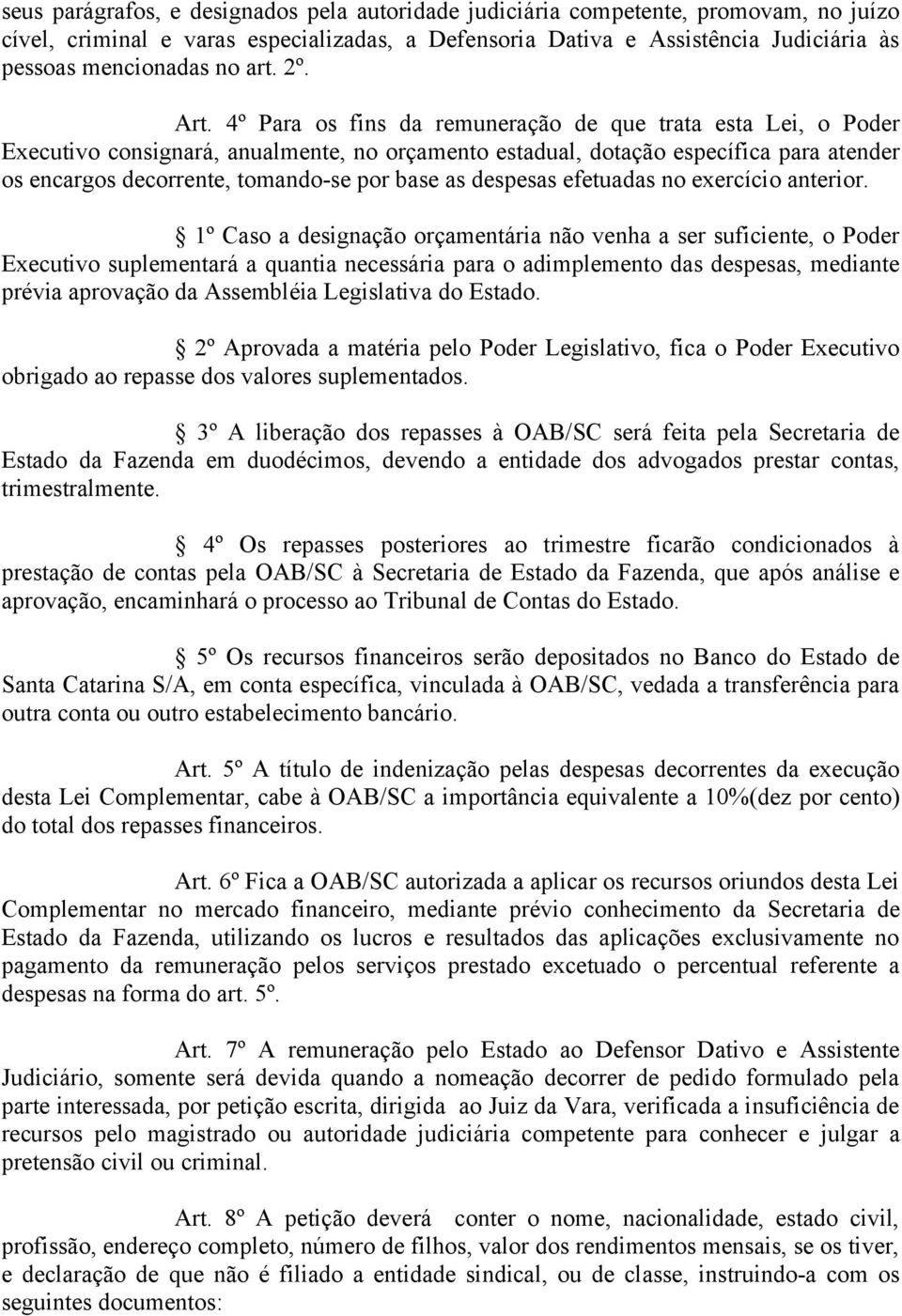 4º Para os fins da remuneração de que trata esta Lei, o Poder Executivo consignará, anualmente, no orçamento estadual, dotação específica para atender os encargos decorrente, tomando-se por base as