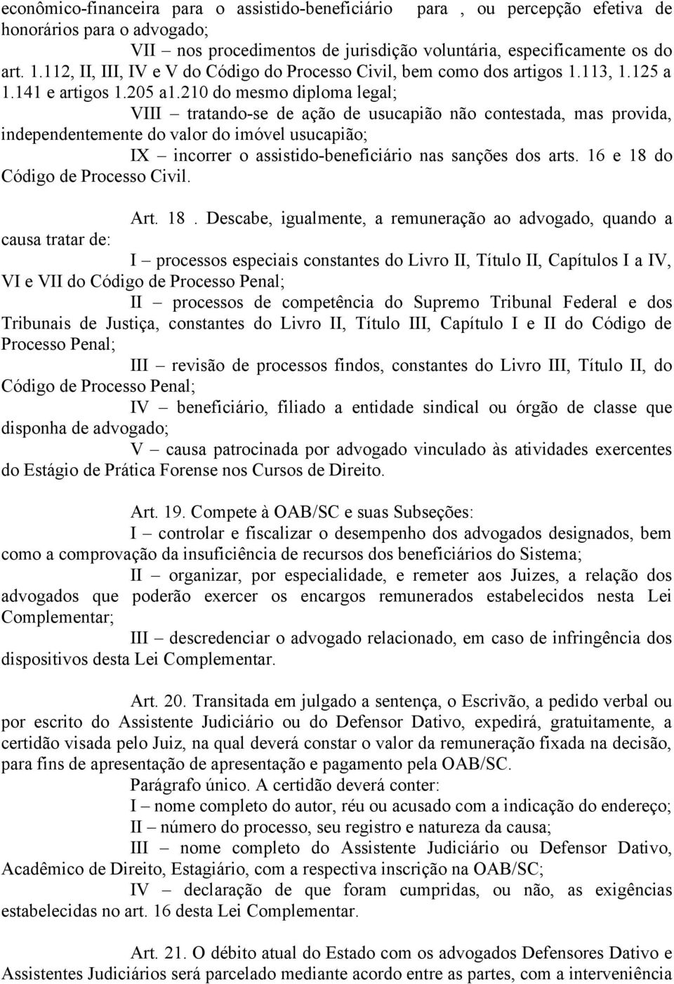 210 do mesmo diploma legal; VIII tratando-se de ação de usucapião não contestada, mas provida, independentemente do valor do imóvel usucapião; IX incorrer o assistido-beneficiário nas sanções dos