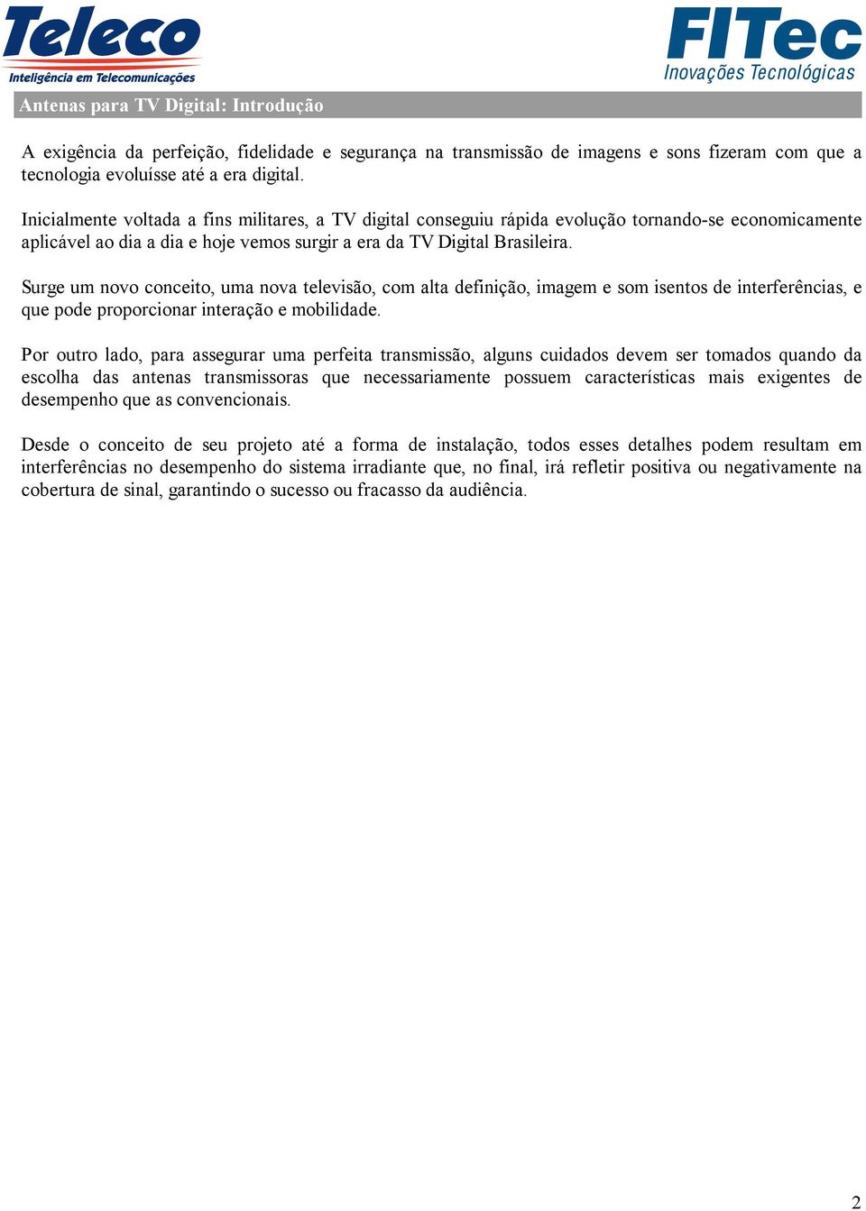 Surge um novo conceito, uma nova televisão, com alta definição, imagem e som isentos de interferências, e que pode proporcionar interação e mobilidade.